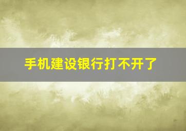 手机建设银行打不开了