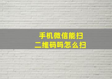 手机微信能扫二维码吗怎么扫