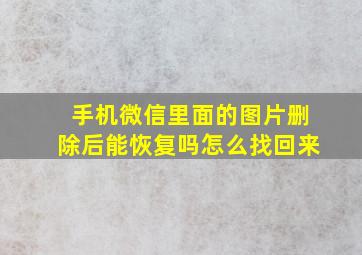 手机微信里面的图片删除后能恢复吗怎么找回来