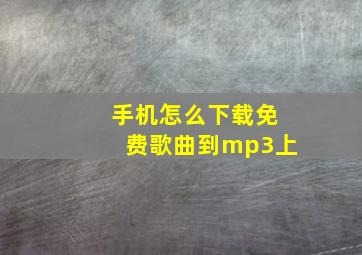 手机怎么下载免费歌曲到mp3上