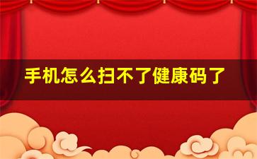 手机怎么扫不了健康码了