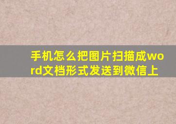 手机怎么把图片扫描成word文档形式发送到微信上