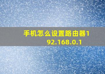 手机怎么设置路由器192.168.0.1