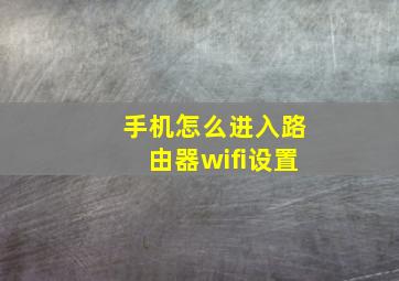 手机怎么进入路由器wifi设置