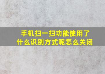 手机扫一扫功能使用了什么识别方式呢怎么关闭