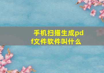 手机扫描生成pdf文件软件叫什么