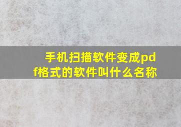 手机扫描软件变成pdf格式的软件叫什么名称