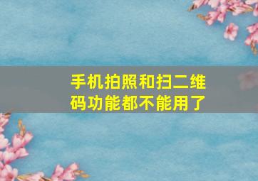 手机拍照和扫二维码功能都不能用了