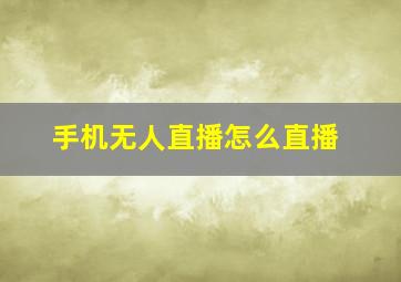 手机无人直播怎么直播