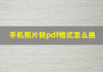 手机照片转pdf格式怎么换