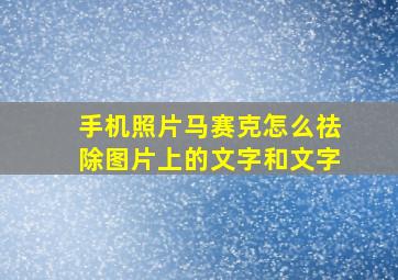 手机照片马赛克怎么祛除图片上的文字和文字