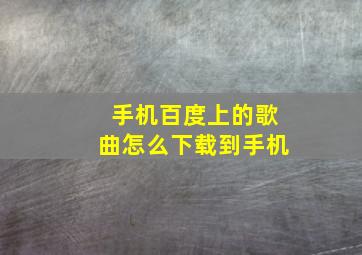 手机百度上的歌曲怎么下载到手机