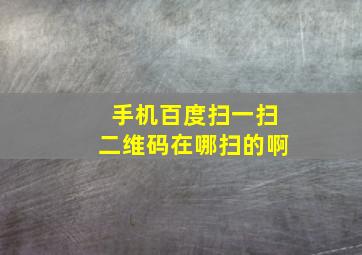 手机百度扫一扫二维码在哪扫的啊