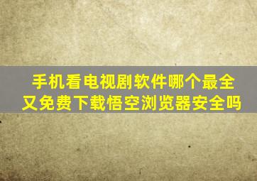 手机看电视剧软件哪个最全又免费下载悟空浏览器安全吗