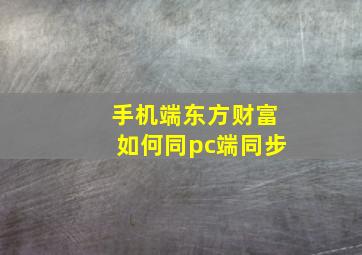 手机端东方财富如何同pc端同步