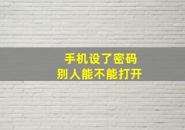 手机设了密码别人能不能打开