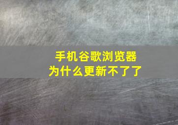 手机谷歌浏览器为什么更新不了了