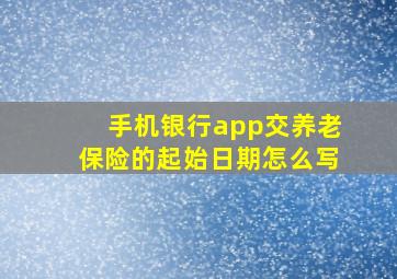 手机银行app交养老保险的起始日期怎么写