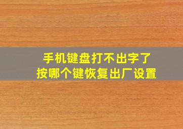 手机键盘打不出字了按哪个键恢复出厂设置