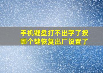 手机键盘打不出字了按哪个键恢复出厂设置了