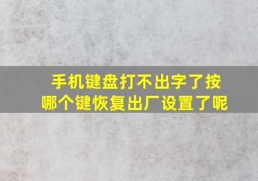 手机键盘打不出字了按哪个键恢复出厂设置了呢