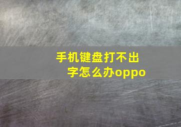 手机键盘打不出字怎么办oppo