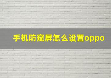 手机防窥屏怎么设置oppo