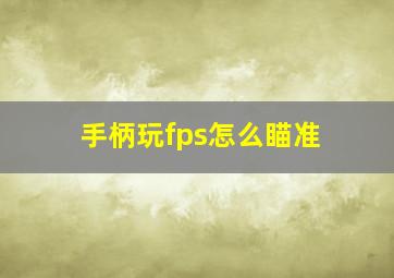 手柄玩fps怎么瞄准