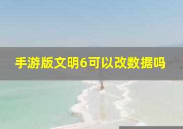 手游版文明6可以改数据吗