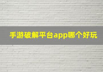 手游破解平台app哪个好玩