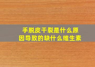 手脱皮干裂是什么原因导致的缺什么维生素