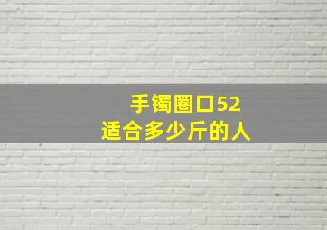 手镯圈口52适合多少斤的人