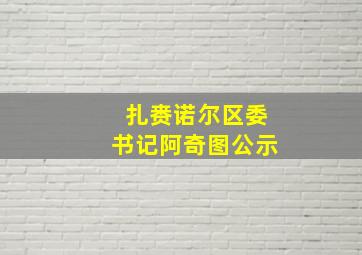 扎赉诺尔区委书记阿奇图公示