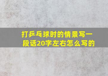 打乒乓球时的情景写一段话20字左右怎么写的