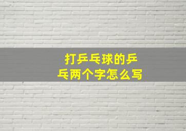 打乒乓球的乒乓两个字怎么写