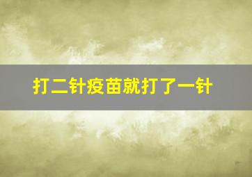 打二针疫苗就打了一针