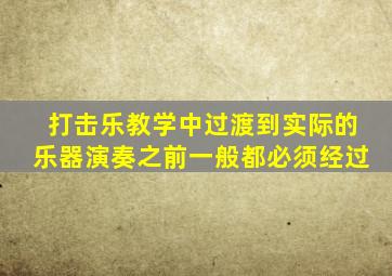 打击乐教学中过渡到实际的乐器演奏之前一般都必须经过