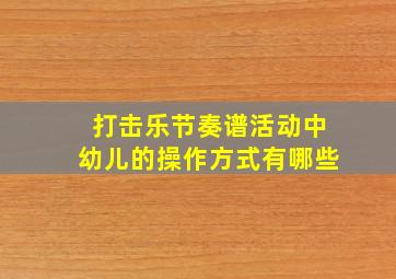 打击乐节奏谱活动中幼儿的操作方式有哪些