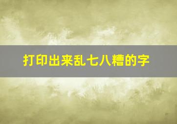 打印出来乱七八糟的字