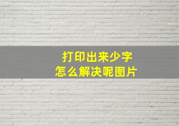 打印出来少字怎么解决呢图片