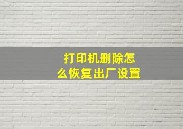 打印机删除怎么恢复出厂设置