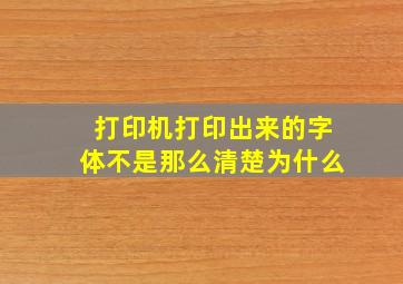 打印机打印出来的字体不是那么清楚为什么