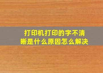 打印机打印的字不清晰是什么原因怎么解决