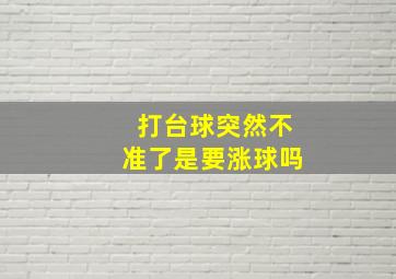 打台球突然不准了是要涨球吗