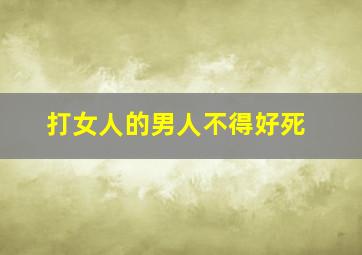 打女人的男人不得好死