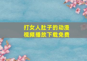 打女人肚子的动漫视频播放下载免费