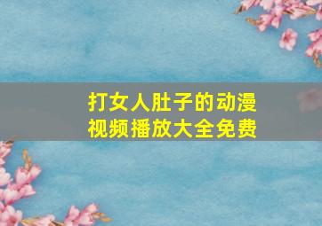 打女人肚子的动漫视频播放大全免费