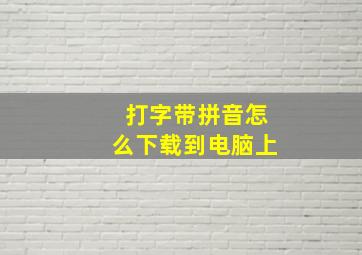 打字带拼音怎么下载到电脑上