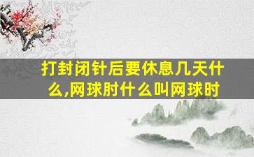 打封闭针后要休息几天什么,网球肘什么叫网球时