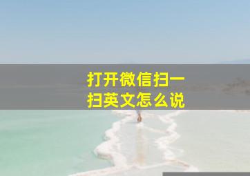 打开微信扫一扫英文怎么说